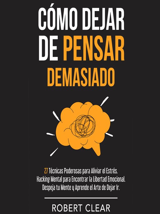 Title details for Cómo Dejar de Pensar Demasiado by Robert Clear - Available